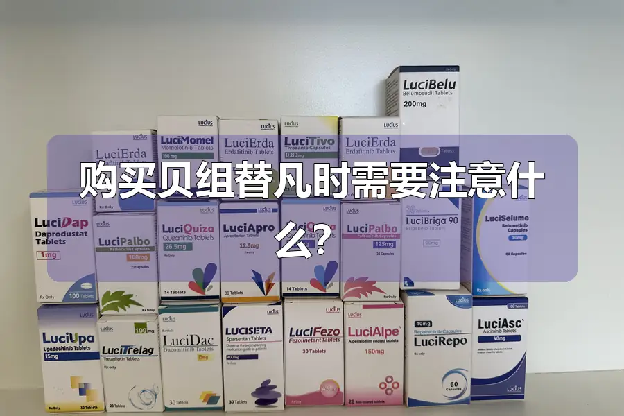 购买贝组替凡时需要注意什么？